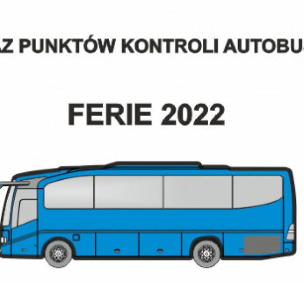  WYKAZ PUNKTÓW KONTROLI AUTOBUSÓW – FERIE 2022